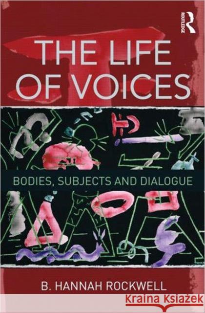 The Life of Voices : Bodies, Subjects and Dialogue Hawkes Rockwell  9780805821918 Taylor & Francis