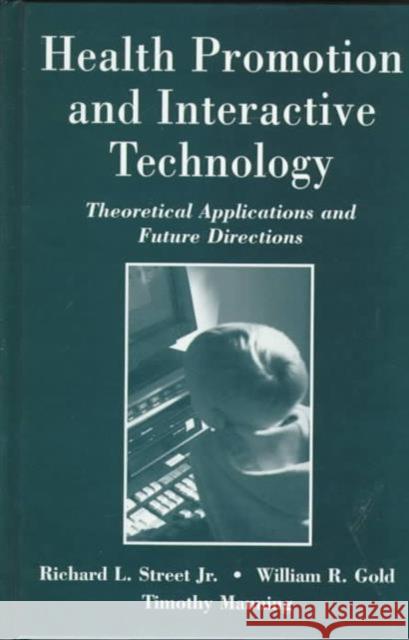 Health Promotion and Interactive Technology: Theoretical Applications and Future Directions Street, Richard L. 9780805822045 Lawrence Erlbaum Associates