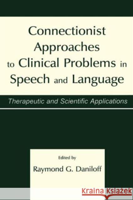 Connectionist Approaches To Clinical Problems in Speech and Language : Therapeutic and Scientific Applications Raymond Daniloff 9780805822144 Lawrence Erlbaum Associates