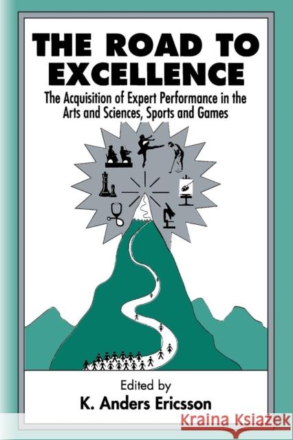 The Road To Excellence: the Acquisition of Expert Performance in the Arts and Sciences, Sports, and Games Ericsson, K. Anders 9780805822328