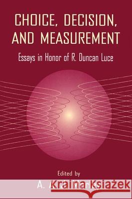 Choice, Decision, and Measurement: Essays in Honor of R. Duncan Luce: Essays in Honor of R. Duncan Luce Marley, A. a. J. 9780805822342 Lawrence Erlbaum Associates