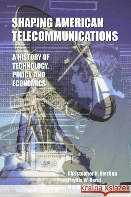 Shaping American Telecommunications: A History of Technology, Policy, and Economics Sterling, Christopher 9780805822373 Lawrence Erlbaum Associates