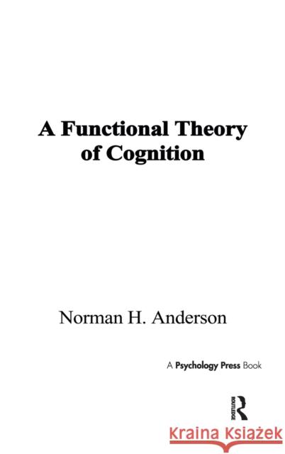 A Functional Theory of Cognition Norman H. Anderson Norman H. Anderson  9780805822441 Taylor & Francis