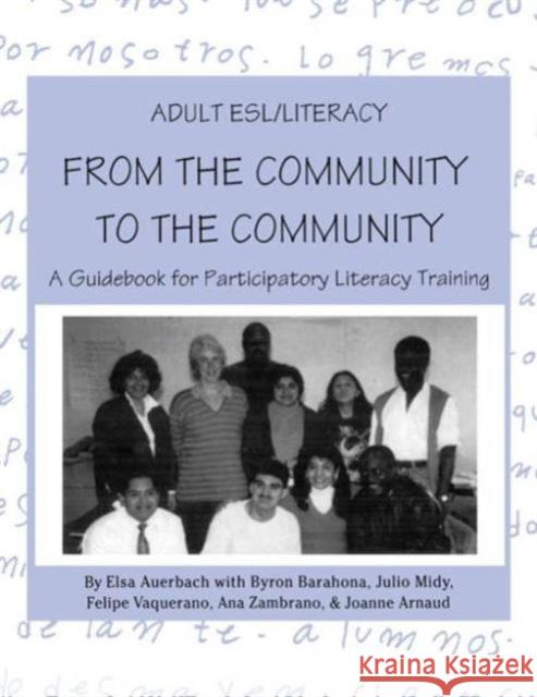 Adult ESL/Literacy From the Community to the Community : A Guidebook for Participatory Literacy Training Elsa Auerbach Byron Barahona Julio Midy 9780805822670