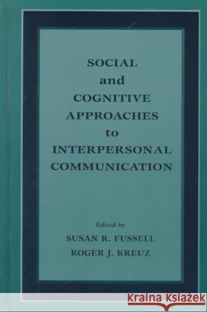 Social and Cognitive Approaches to Interpersonal Communication Susan R. Fussell Roger J. Kreuz Susan R. Fussell 9780805822694 Taylor & Francis