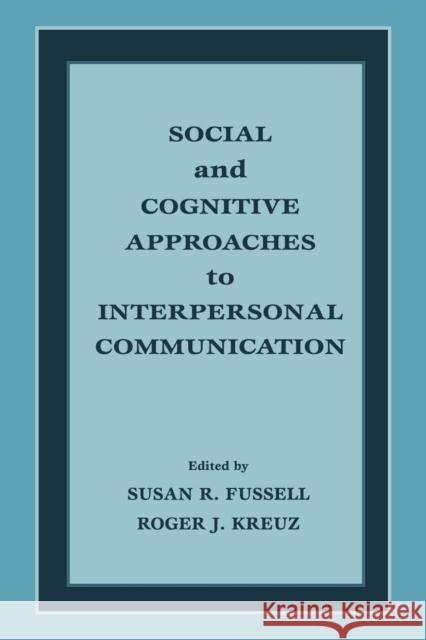 Social and Cognitive Approaches to Interpersonal Communication Fussell                                  Susan R. Fussell Roger J. Kreuz 9780805822700