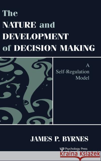 The Nature and Development of Decision-Making: A Self-Regulation Model Byrnes, James P. 9780805822878 Lawrence Erlbaum Associates