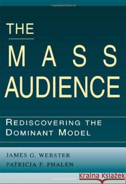The Mass Audience : Rediscovering the Dominant Model James Webster Patricia F. Phalen James Webster 9780805823042