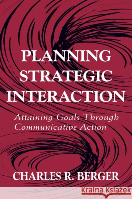 Planning Strategic Interaction: Attaining Goals Through Communicative Action Berger, Charles R. 9780805823080