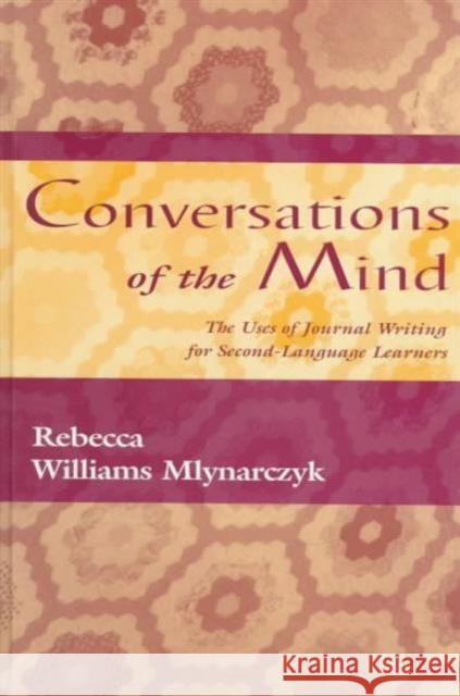 Conversations of the Mind: The Uses of Journal Writing for Second-Language Learners Mlynarczyk, Rebecca William 9780805823172 Lawrence Erlbaum Associates