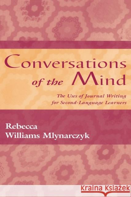 Conversations of the Mind: The Uses of Journal Writing for Second-Language Learners Mlynarczyk, Rebecca William 9780805823189 Lawrence Erlbaum Associates