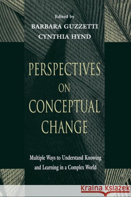Perspectives on Conceptual Change: Multiple Ways to Understand Knowing and Learning in a Complex World Guzzetti, Barbara J. 9780805823219 Lawrence Erlbaum Associates