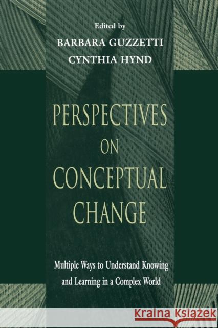Perspectives on Conceptual Change : Multiple Ways to Understand Knowing and Learning in a Complex World Guzzetti                                 Barbara Guzzetti Cynthia R. Hynd 9780805823226