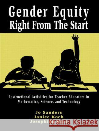 Gender Equity Right from the Start: Instructional Activities for Teacher Educators in Mathematics, Science, and Technology Sanders, Jo 9780805823370 Taylor & Francis