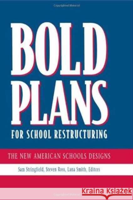 Bold Plans for School Restructuring : The New American Schools Designs Sam Stringfield Lana Smith Steven M. Ross 9780805823400