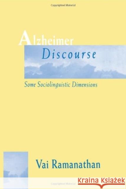 Alzheimer Discourse : Some Sociolinguistic Dimensions Vai Ramanathan Vai Ramanathan  9780805823547 Taylor & Francis