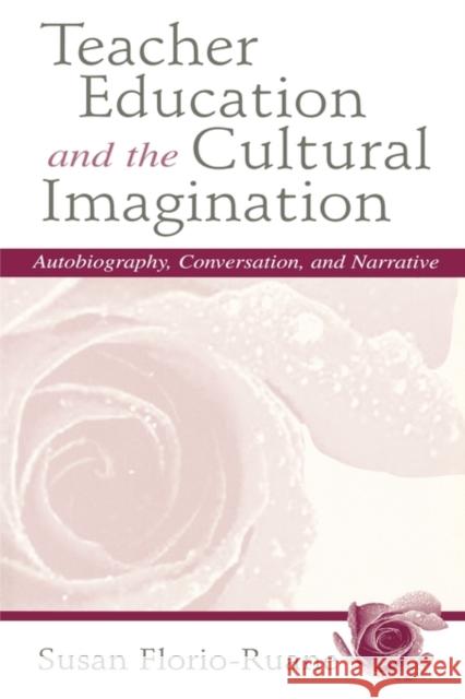 Teacher Education and the Cultural Imagination: Autobiography, Conversation, and Narrative Florio-Ruane, Susan 9780805823752 Lawrence Erlbaum Associates