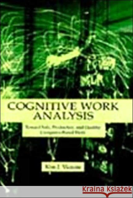 Cognitive Work Analysis : Toward Safe, Productive, and Healthy Computer-Based Work Kim J. Vicente Vicente 9780805823967 Lawrence Erlbaum Associates