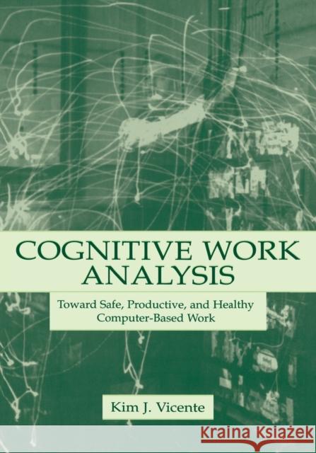 Cognitive Work Analysis: Toward Safe, Productive, and Healthy Computer-Based Work Vicente, Kim J. 9780805823974 Lawrence Erlbaum Associates