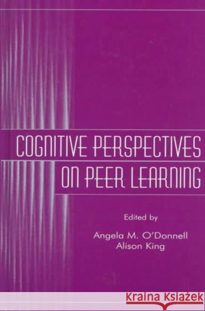 Cognitive Perspectives on Peer Learning O'Donnell                                Angela M. O'Donnell Alison King 9780805824476 Lawrence Erlbaum Associates