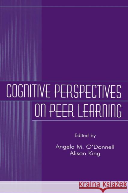 Cognitive Perspectives on Peer Learning Angela M. O'Donnell Alison King Angela M. O'Donnell 9780805824483 Taylor & Francis