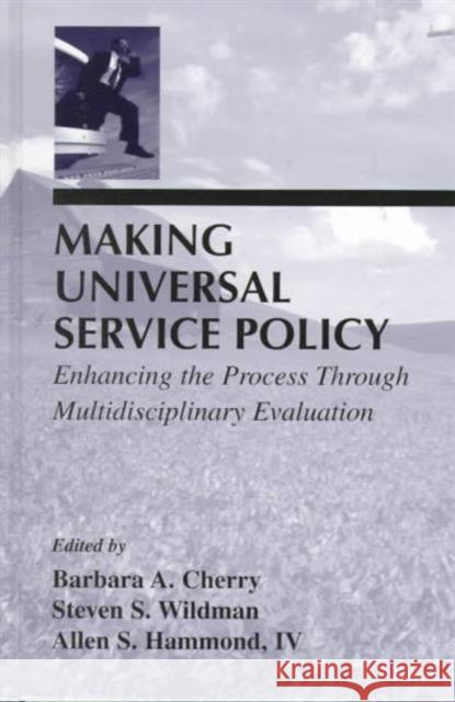 Making Universal Service Policy : Enhancing the Process Through Multidisciplinary Evaluation Richard Ed. Cherry Barbara A. Cherry Allen S., IV Hammond 9780805824568 Lawrence Erlbaum Associates