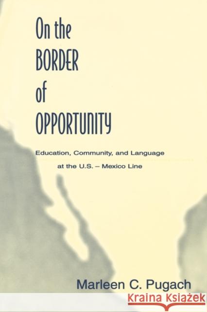 On the Border of Opportunity: Education, Community, and Language at the U.S.-Mexico Line Pugach, Marleen C. 9780805824636 Lawrence Erlbaum Associates