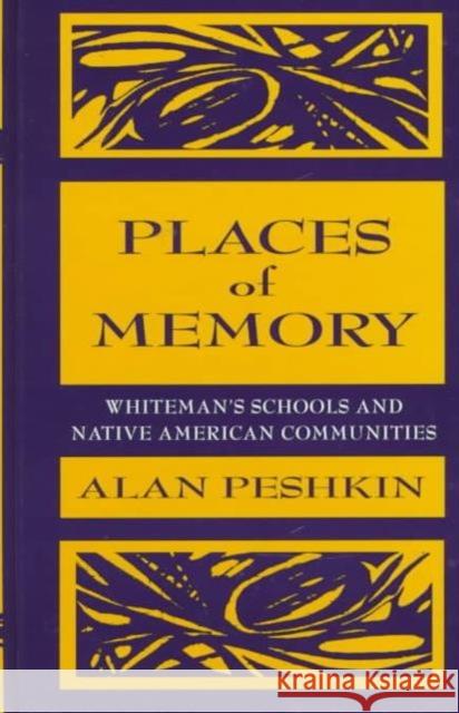 Places of Memory: Whiteman's Schools and Native American Communities Peshkin, Alan 9780805824681