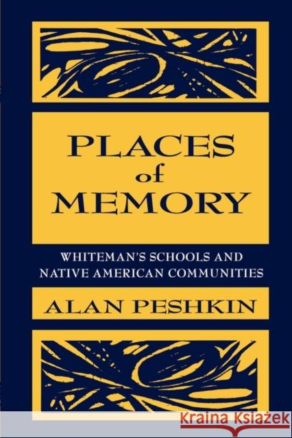 Places of Memory: Whiteman's Schools and Native American Communities Peshkin, Alan 9780805824698
