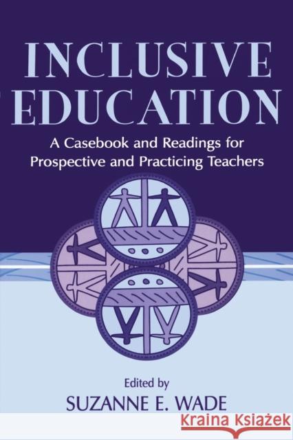 Inclusive Education: A Casebook and Readings for Prospective and Practicing Teachers Wade, Suzanne E. 9780805825084 Lawrence Erlbaum Associates