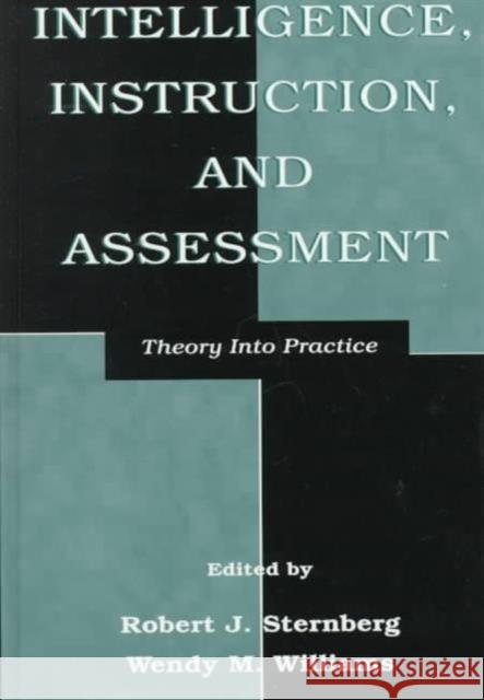 Intelligence, Instruction, and Assessment: Theory Into Practice Sternberg, Robert J. 9780805825107