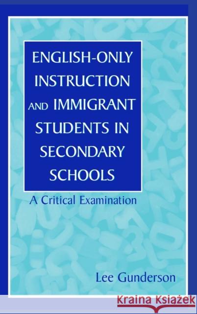English-Only Instruction and Immigrant Students in Secondary Schools: A Critical Examination Gunderson, Lee 9780805825138 Lawrence Erlbaum Associates