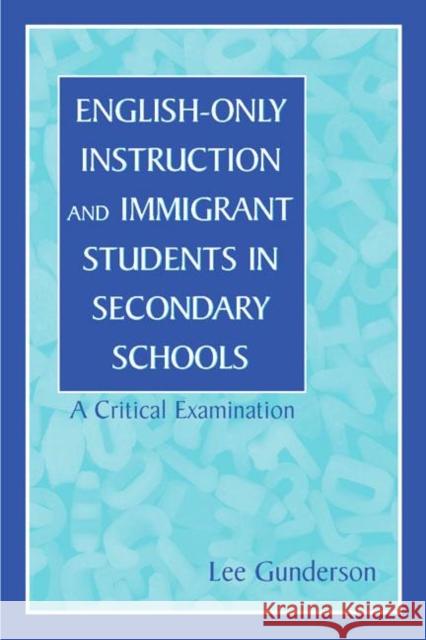 English-Only Instruction and Immigrant Students in Secondary Schools: A Critical Examination Gunderson, Lee 9780805825145 Lawrence Erlbaum Associates