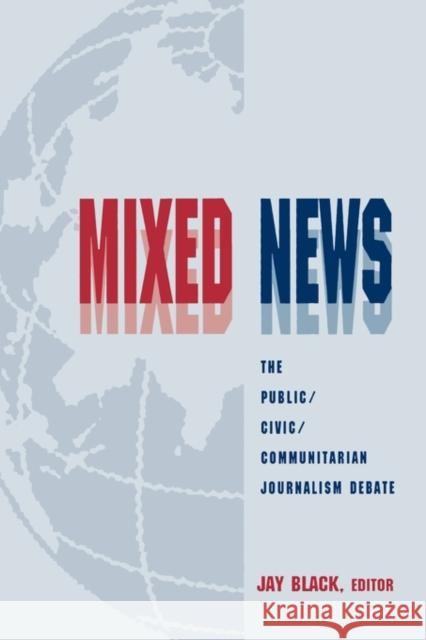 Mixed News: The Public/Civic/Communitarian Journalism Debate Black, Jay 9780805825435 Lawrence Erlbaum Associates