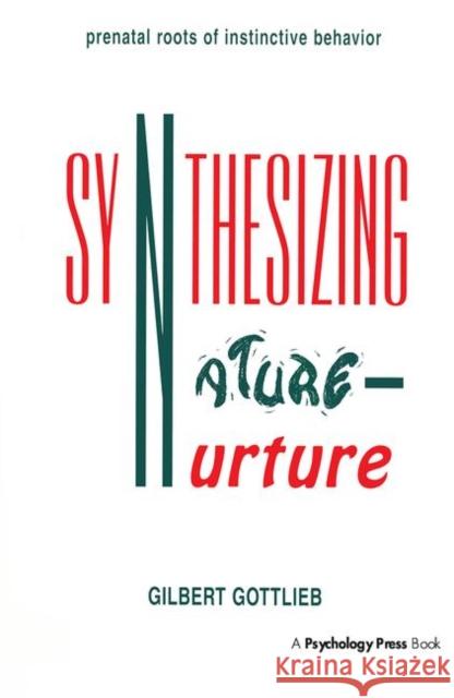 Synthesizing Nature-nurture : Prenatal Roots of Instinctive Behavior Gilbert Gottlieb Gottlieb 9780805825480