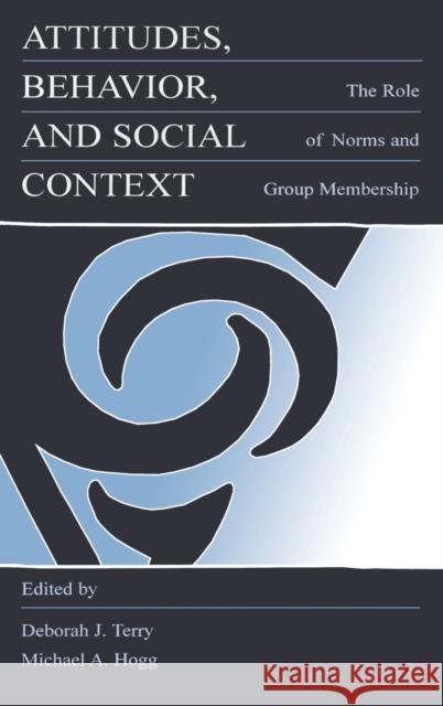 Attitudes, Behavior, and Social Context: The Role of Norms and Group Membership Terry, Deborah J. 9780805825657