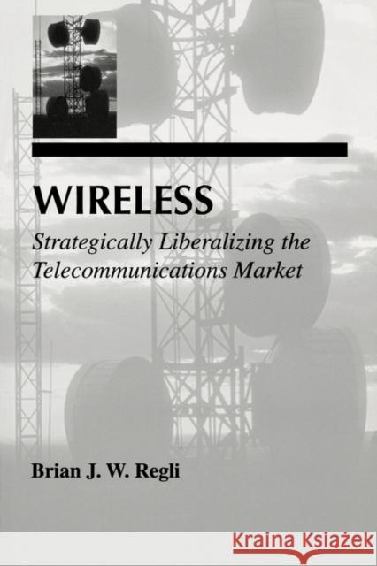 Wireless: Strategically Liberalizing the Telecommunications Market Regli, Brian J. W. 9780805825824 Lawrence Erlbaum Associates