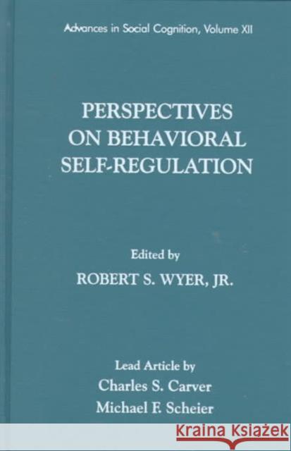 Perspectives on Behavioral Self-Regulation: Advances in Social Cognition, Volume XII Wyer Jr, Robert S. 9780805825886 Lawrence Erlbaum Associates