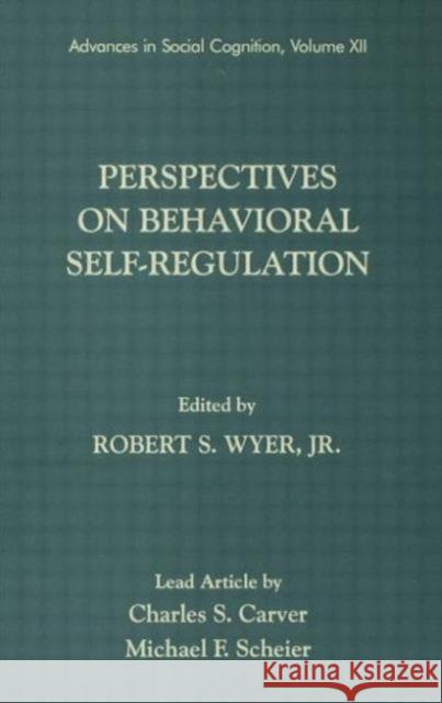 Perspectives on Behavioral Self-Regulation: Advances in Social Cognition, Volume XII Wyer Jr, Robert S. 9780805825893 Lawrence Erlbaum Associates