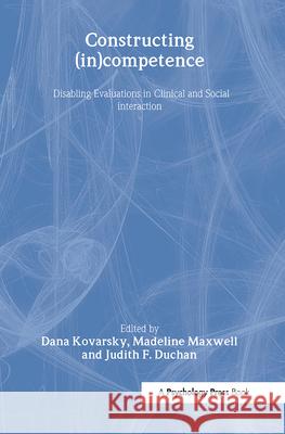 Constructing (In)Competence: Disabling Evaluations in Clinical and Social Interaction Kovarsky, Dana 9780805825909 Lawrence Erlbaum Associates