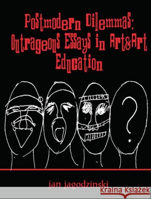 Postmodern Dilemmas: Outrageous Essays in Art & Art Education Jagodzinski, Jan 9780805826043 Lawrence Erlbaum Associates