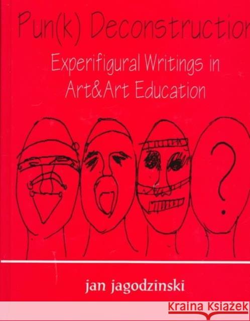 Pun(k) Deconstruction: Experifigural Writings in Art&art Education Jagodzinski, Jan 9780805826067 Lawrence Erlbaum Associates