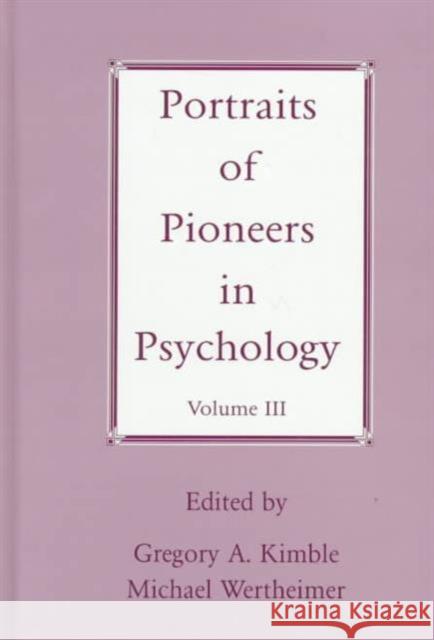 Portraits of Pioneers in Psychology : Volume III Michael Wertheimer Gregory A. Kimble 9780805826197