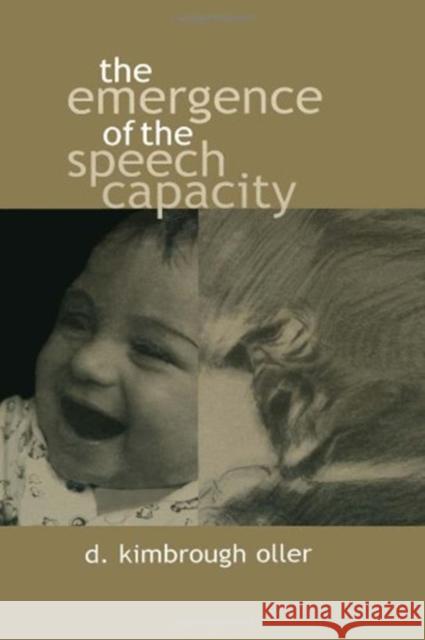 The Emergence of the Speech Capacity D. Kimbrough Oller Oller D. Kimbrough Oller 9780805826289 Lawrence Erlbaum Associates