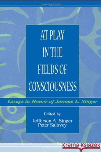At Play in the Fields of Consciousness: Essays in Honor of Jerome L. Singer Singer, Jefferson A. 9780805826371