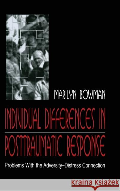 Individual Differences in Posttraumatic Response: Problems with the Adversity-Distress Connection Bowman, Marilyn L. 9780805827132 Lawrence Erlbaum Associates