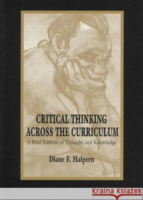 Critical Thinking Across the Curriculum: A Brief Edition of Thought & Knowledge Halpern, Diane F. 9780805827316 Lawrence Erlbaum Associates