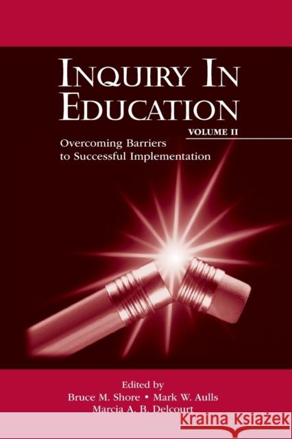 Inquiry in Education, Volume II: Overcoming Barriers to Successful Implementation Shore, Bruce M. 9780805827446 Lawrence Erlbaum Associates