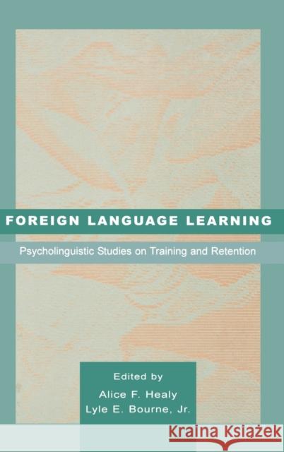 Foreign Language Learning: Psycholinguistic Studies on Training and Retention Healy, Alice F. 9780805827545