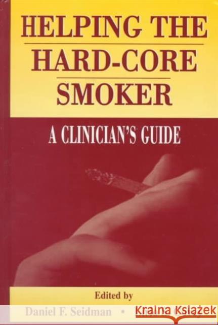 Helping the Hard-core Smoker : A Clinician's Guide Daniel F. Seidman Lirio S. Covey Daniel F. Seidman 9780805827552 Taylor & Francis